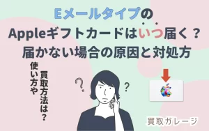 AppleギフトカードEメールタイプはいつ届く？届かない原因と対処法 使い方と買取方法は？